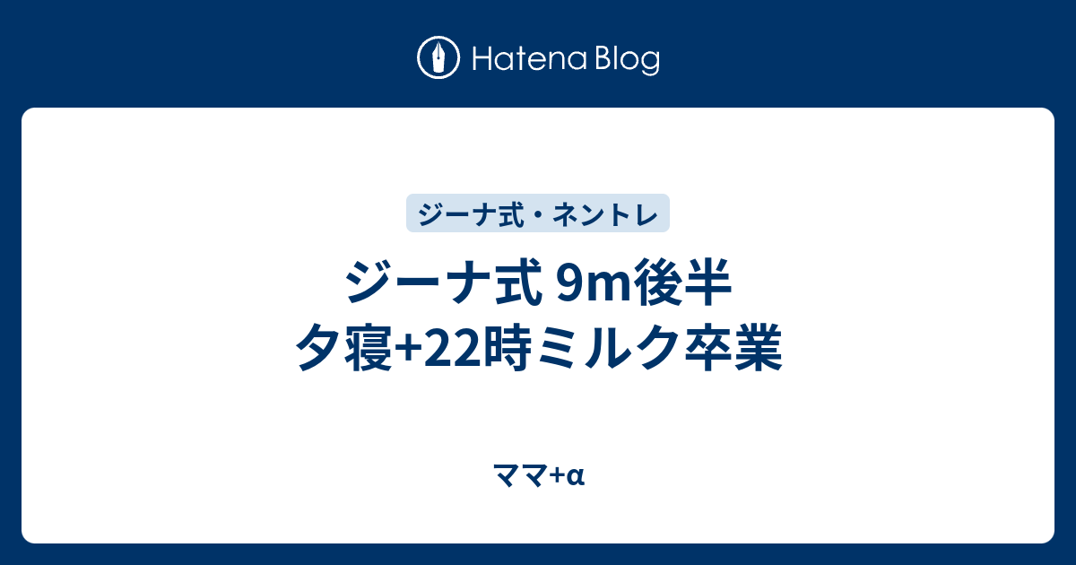 ジーナ式 9m後半 夕寝 22時ミルク卒業 母も寝たい