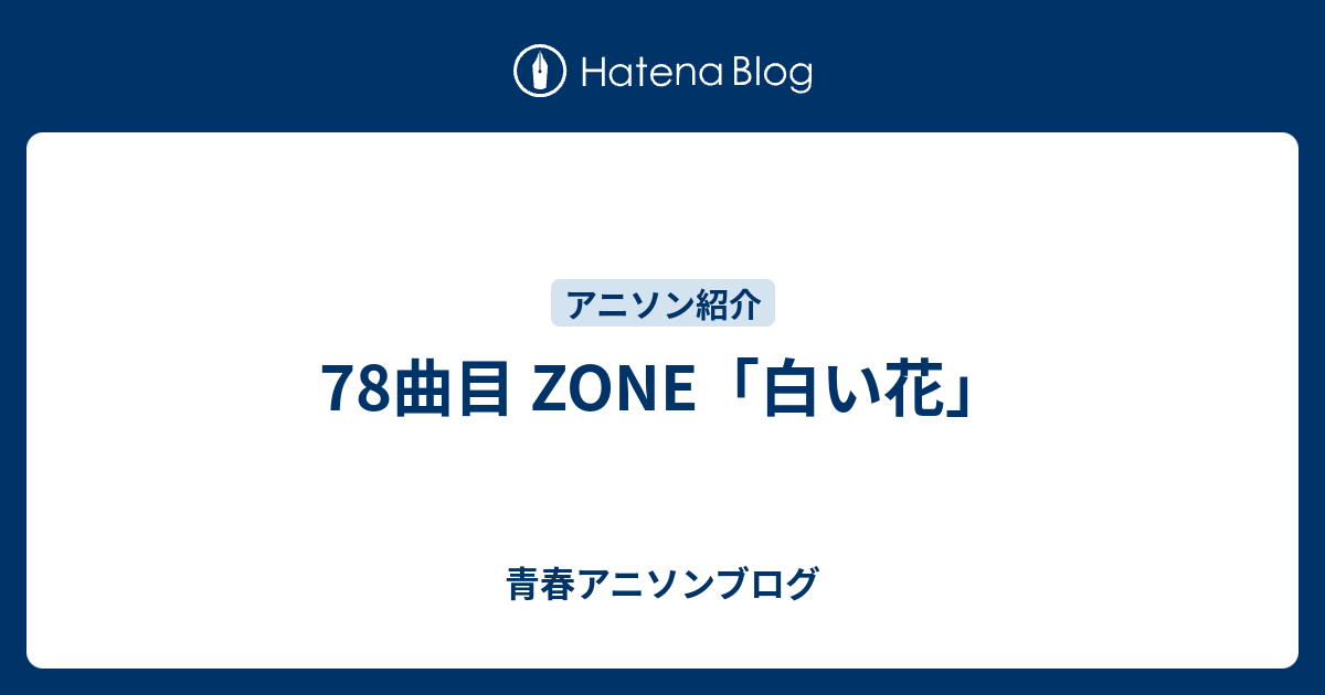 78曲目 Zone 白い花 青春アニソンブログ