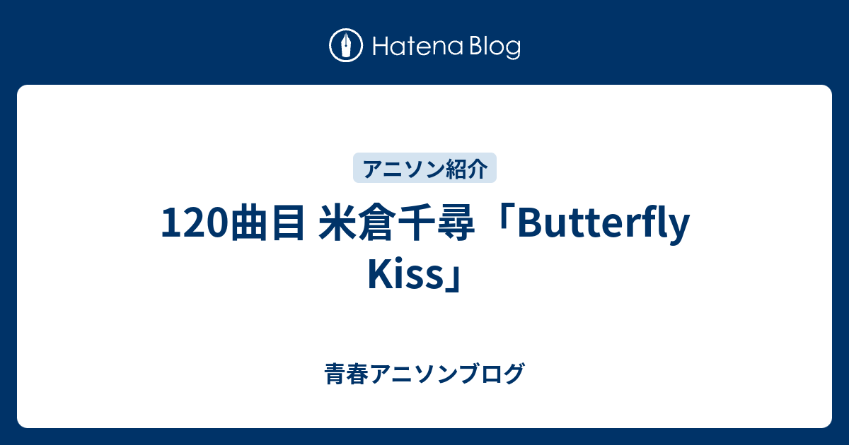 1曲目 米倉千尋 Butterfly Kiss 青春アニソンブログ