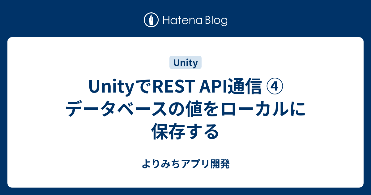 UnityでREST API通信 ④ データベースの値をローカルに保存する よりみちアプリ開発