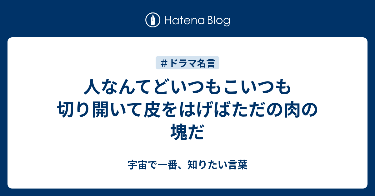 人なんてどいつもこいつも切り開いて皮をはげばただの肉の塊だ 宇宙で一番 知りたい言葉