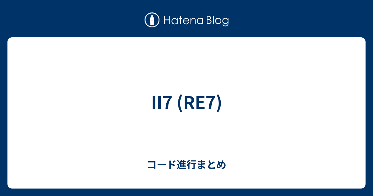 Re7 Ii7 コード進行まとめ