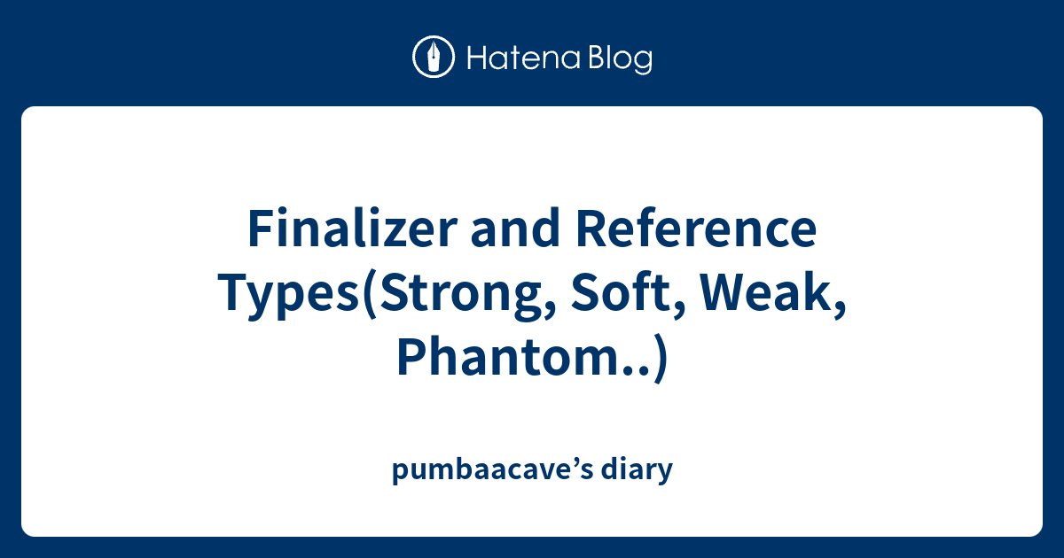 Finalizer and Reference Types(Strong, Soft, Weak, Phantom ...