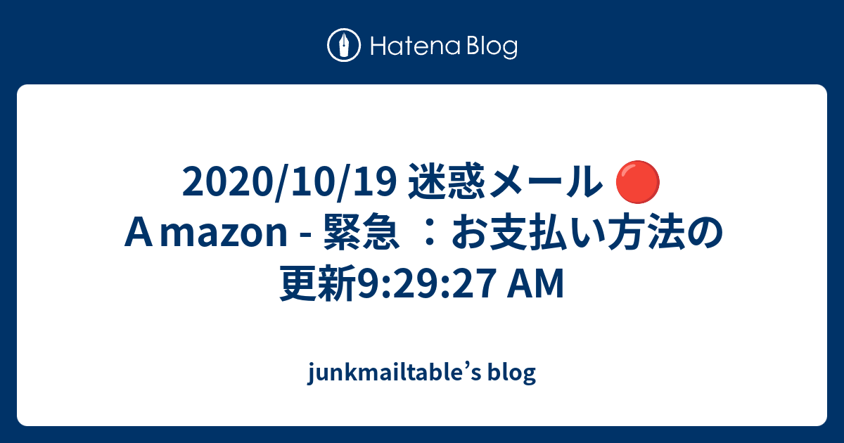 2020/10/19 迷惑メール 🔴 Amazon - 緊急 ：お支払い方法の更新9:29:27 AM - junkmailtable’s blog