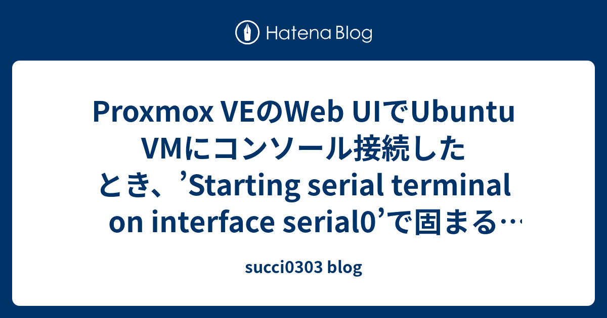 Proxmox VEのWeb UIでUbuntu VMにコンソール接続したとき、’Starting serial terminal on ...