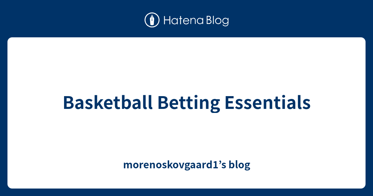 Basketball Betting Essentials morenoskovgaard1’s blog