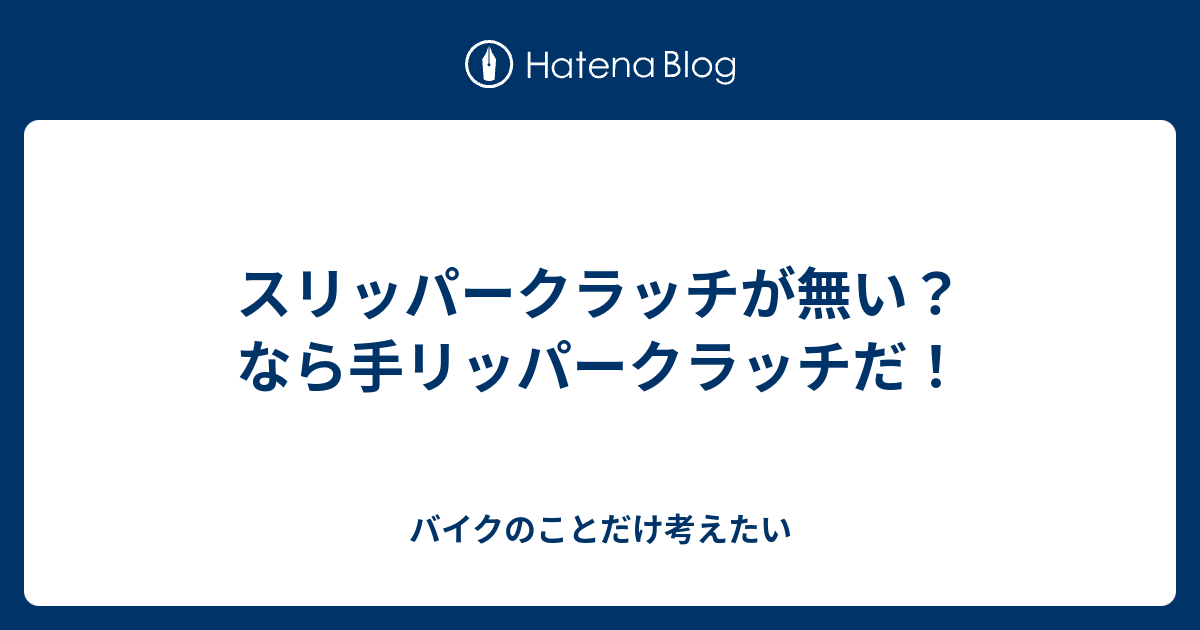 スリッパークラッチが無い なら手リッパークラッチだ バイクのことだけ考えたい