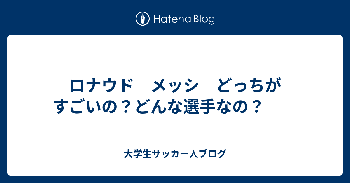 ロナウド メッシ どっちがすごいの どんな選手なの 大学生サッカー人ブログ