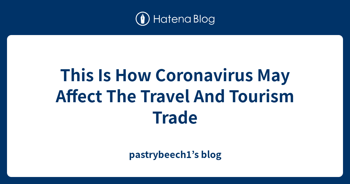 This Is How Coronavirus May Affect The Travel And Tourism Trade ...