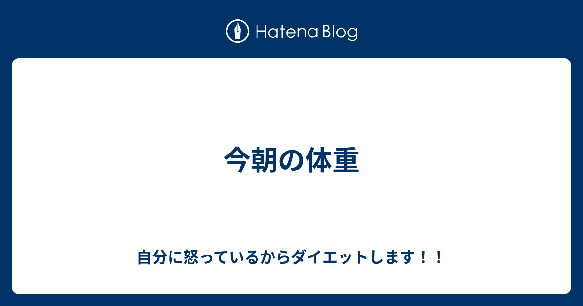 今朝の体重 自分に怒っているからダイエットします