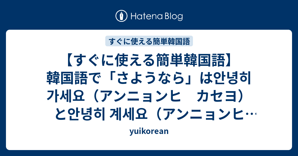 すぐに使える簡単韓国語 韓国語で さようなら は안녕히 가세요 アンニョンヒ カセヨ と안녕히 계세요 アンニョンヒ ケセヨ を使い分けます Yuikorean