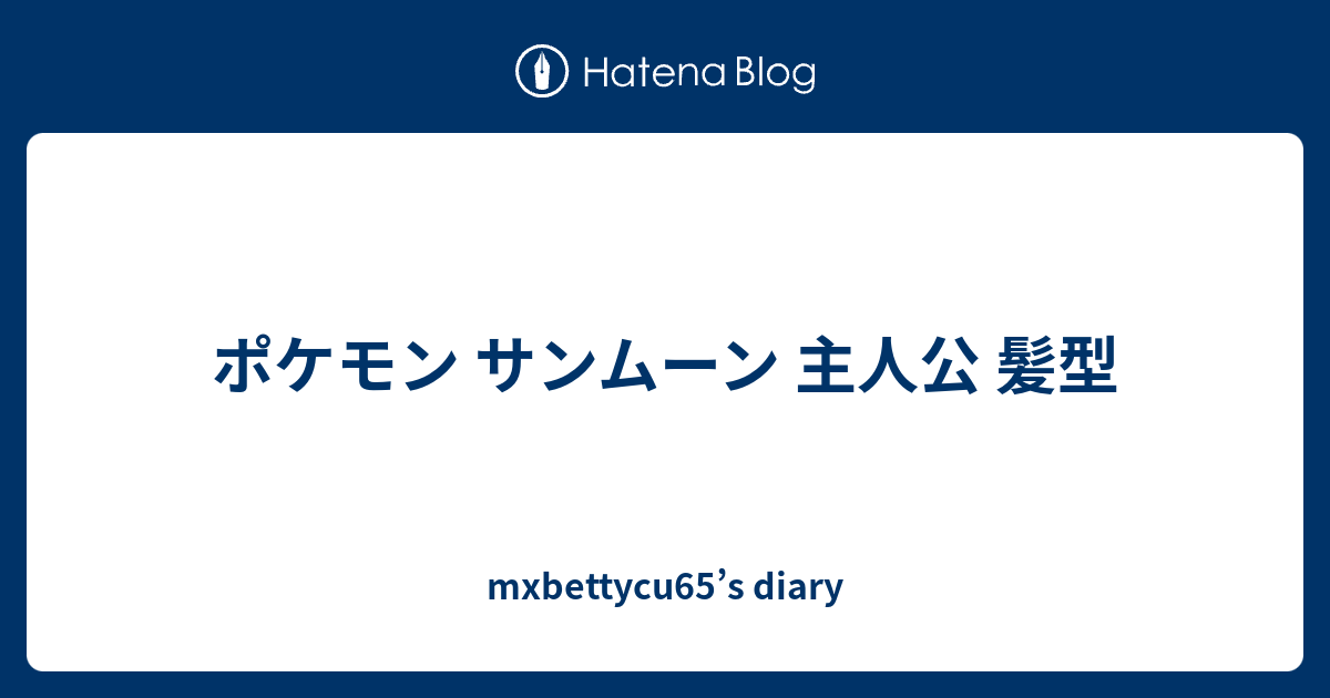 ポケモン サンムーン 主人公 髪型 Mxbettycu65 S Diary