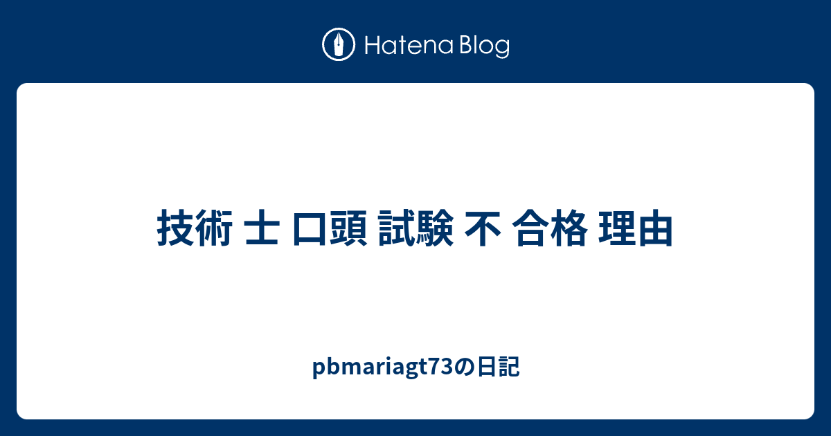 技術 士 口頭 試験 不 合格 理由 pbmariagt73の日記