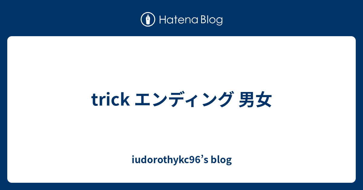 Trick エンディング 男女 Iudorothykc96 S Blog