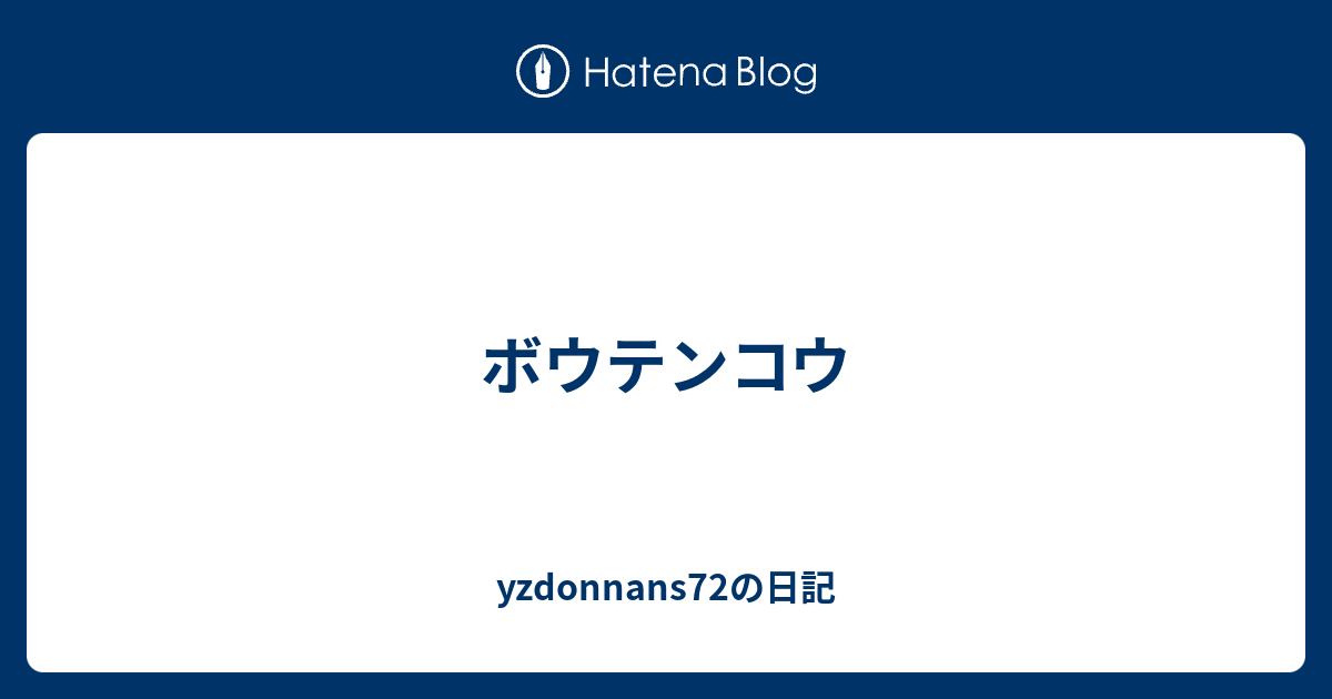 ボウテンコウ Yzdonnans72の日記