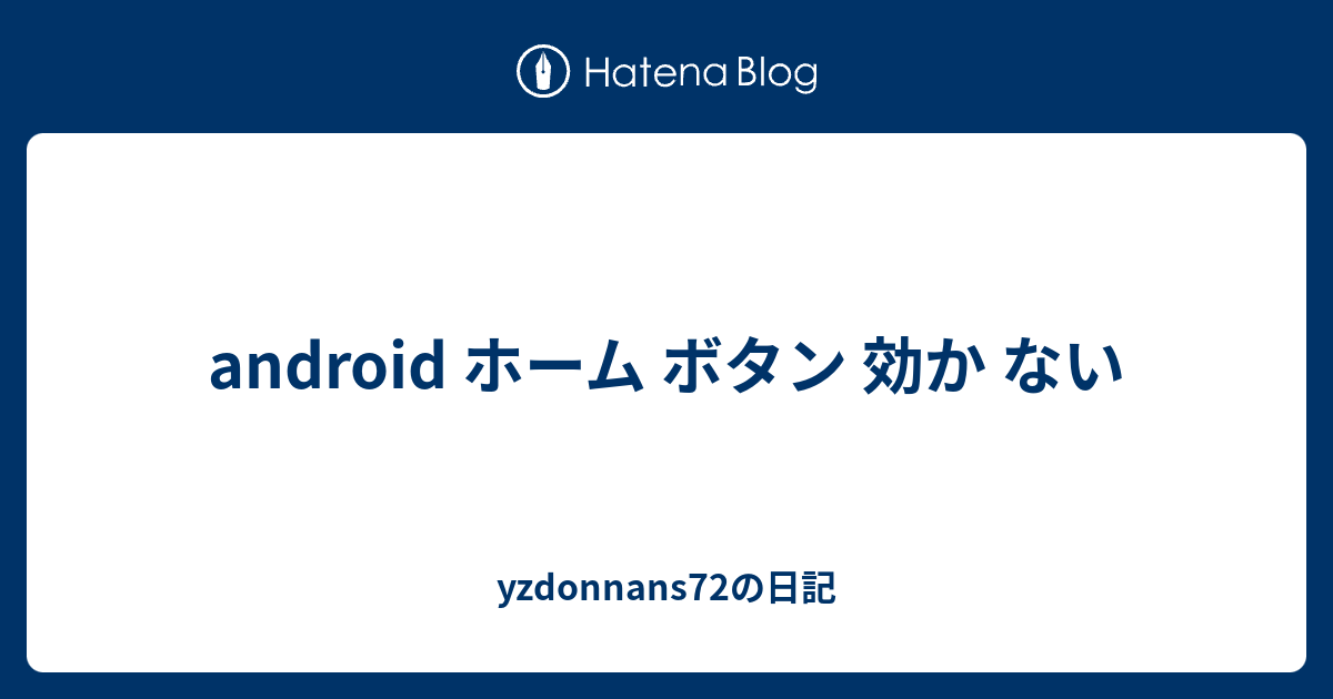 Android ホーム ボタン 効か ない Yzdonnans72の日記