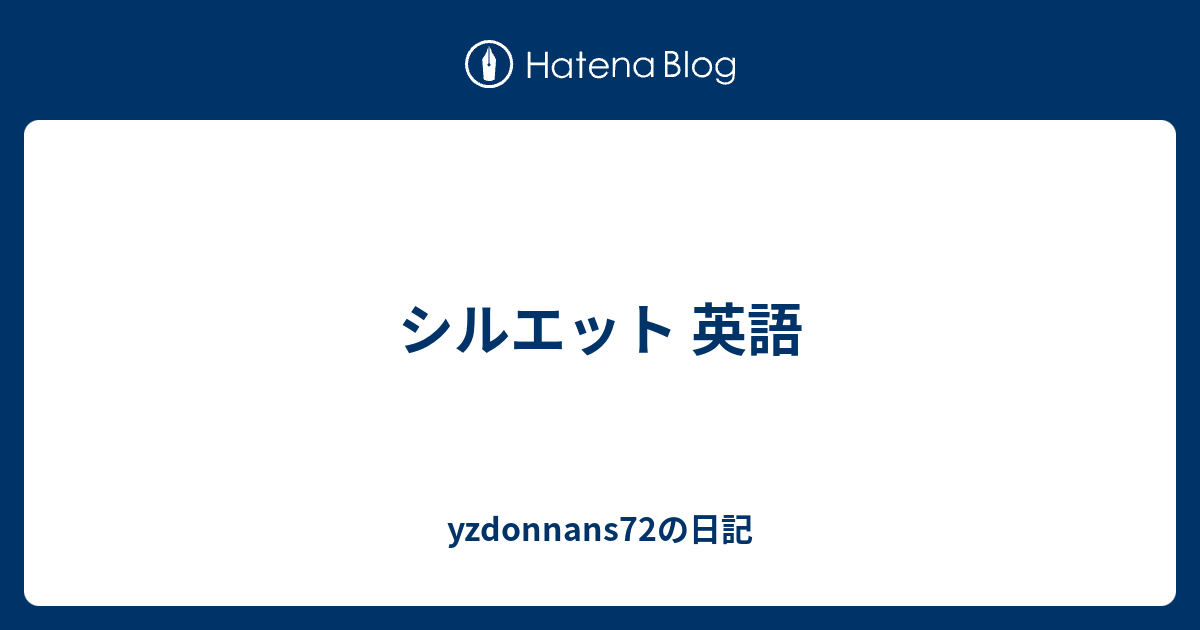 シルエット 英語 Yzdonnans72の日記