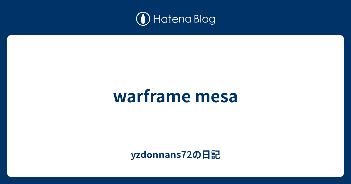 Warframe Mesa Yzdonnans72の日記