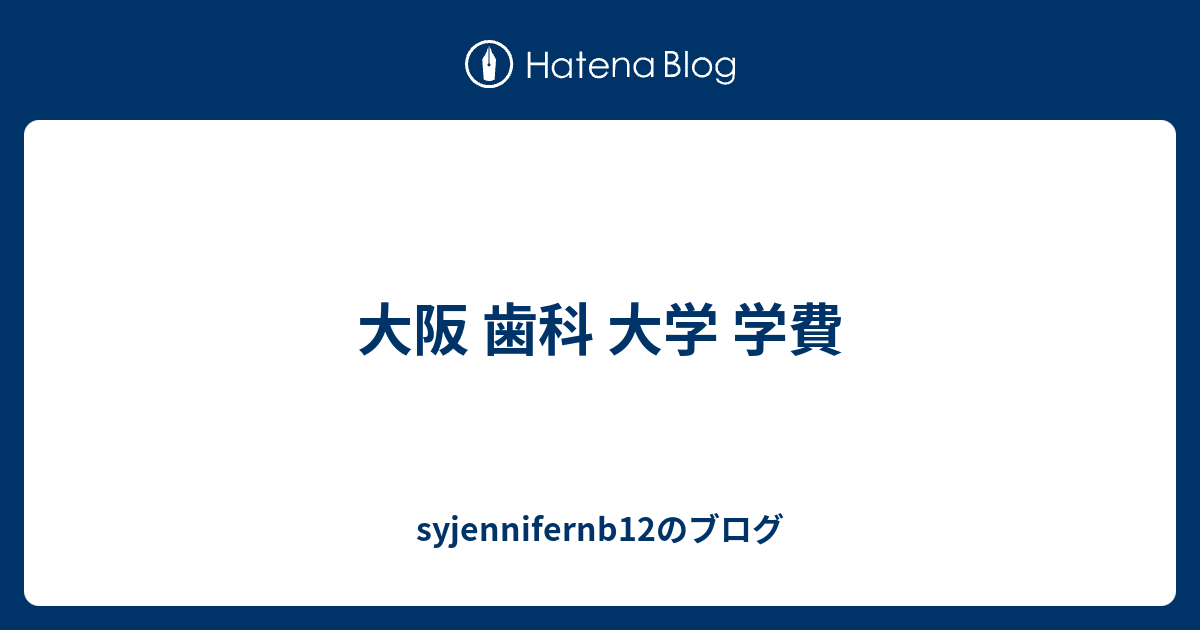 大阪 歯科 大学 学費 Syjennifernb12のブログ