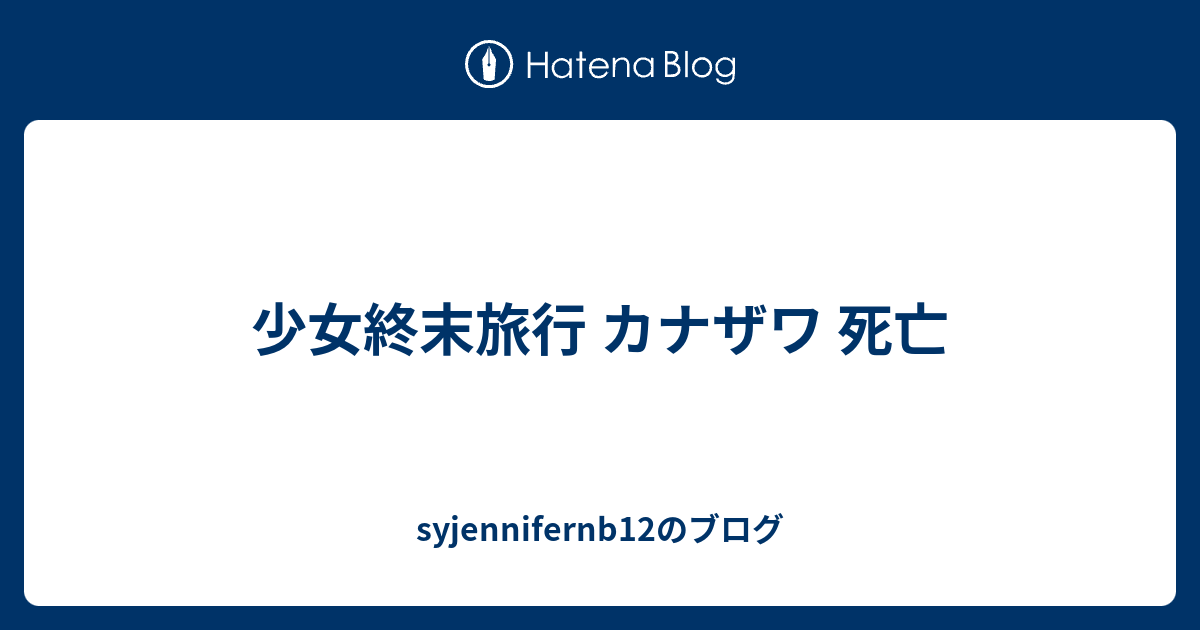 少女終末旅行 カナザワ 死亡 Syjennifernb12のブログ