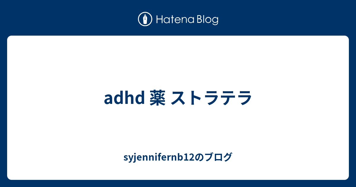 Adhd 薬 ストラテラ Syjennifernb12のブログ