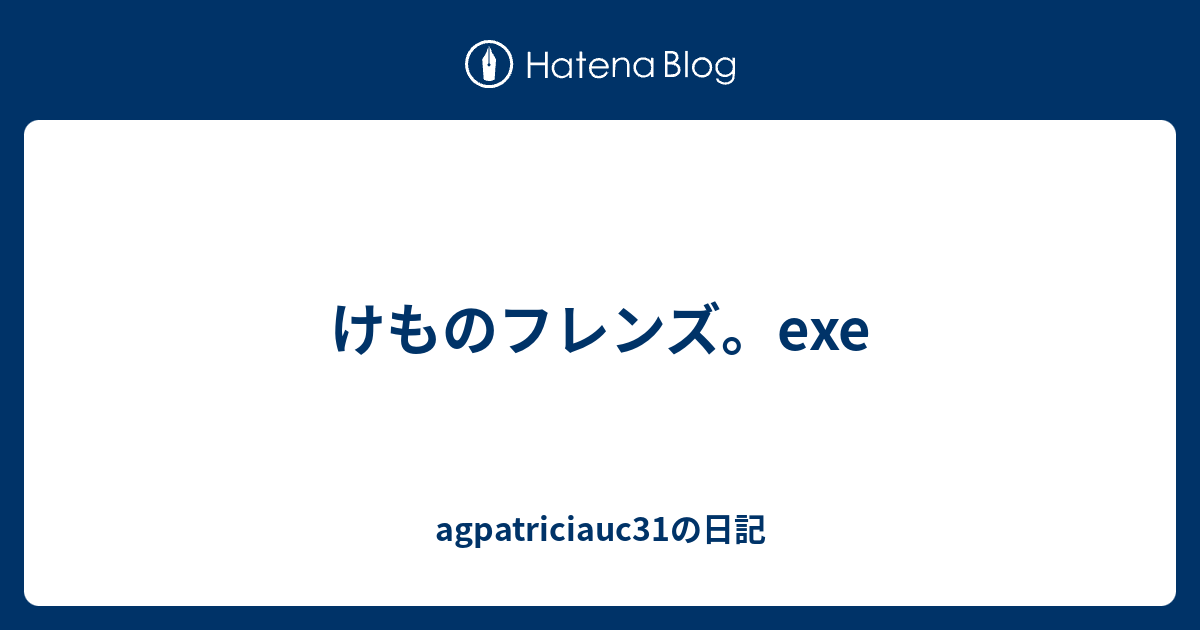 けものフレンズ Exe Agpatriciauc31の日記