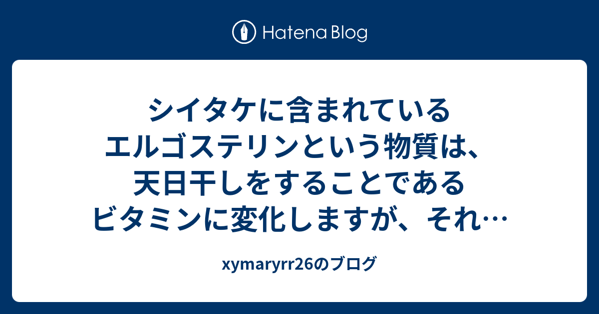 シイタケに含まれているエルゴステリンという物質は 天日干しをすることであるビタミンに変化しますが それはビタミン何 Xymaryrr26のブログ