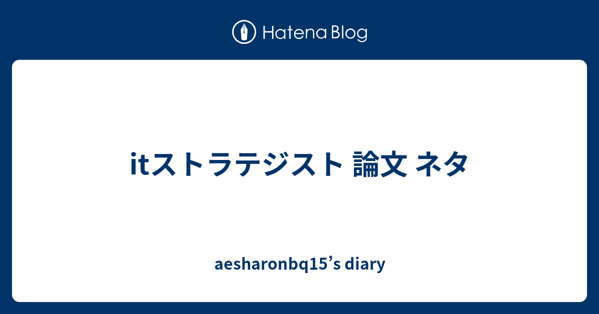 Itストラテジスト 論文 ネタ Aesharonbq15 S Diary