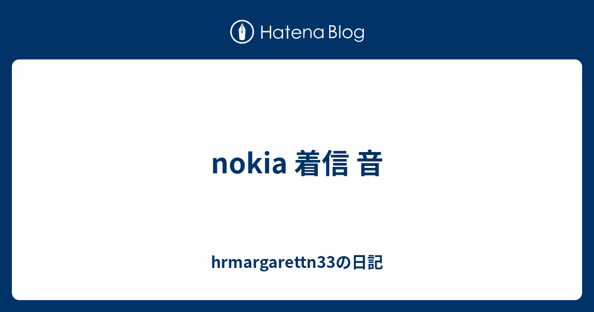 Nokia 着信 音 Hrmargarettn33の日記