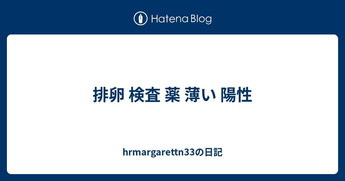 排卵 検査 薬 薄い 陽性 Hrmargarettn33の日記