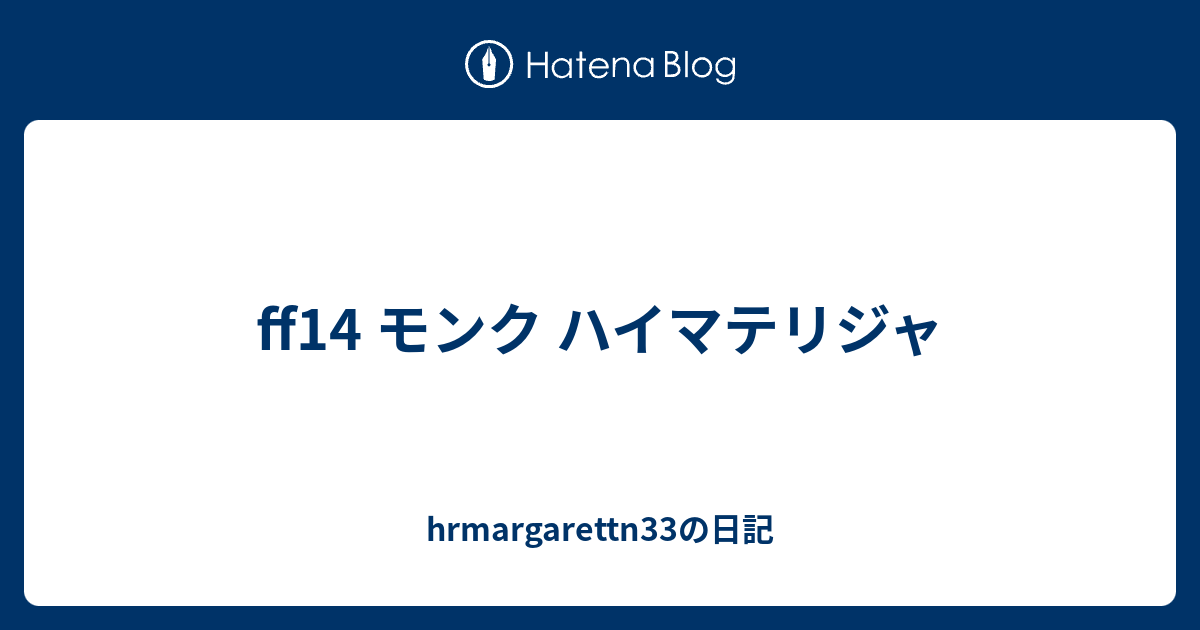 Ff14 モンク ハイマテリジャ Hrmargarettn33の日記