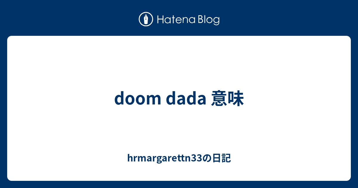 Doom Dada 意味 Hrmargarettn33の日記