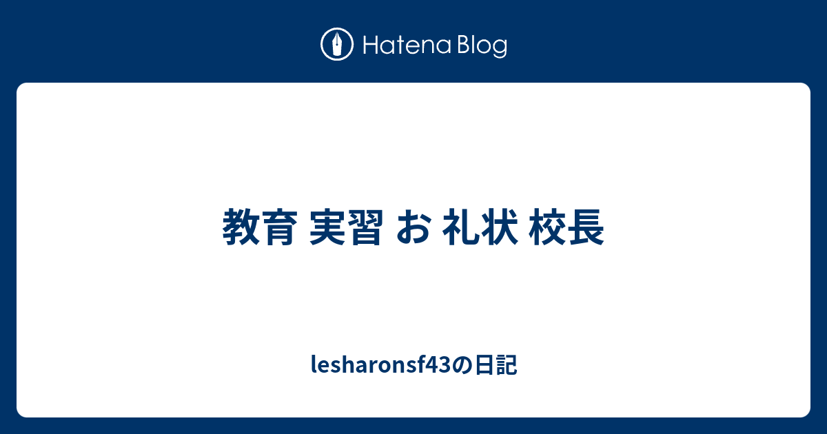 教育 実習 お 礼状 校長 Lesharonsf43の日記