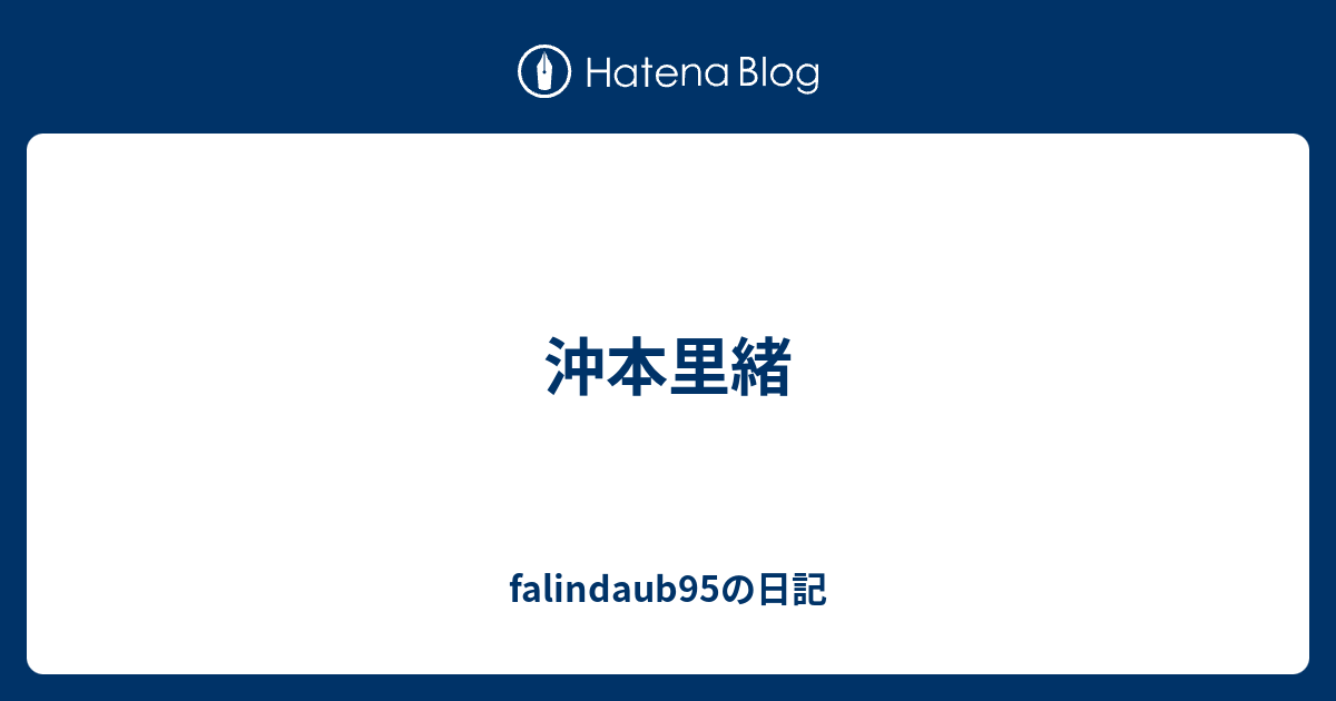 沖本里緒 Falindaub95の日記