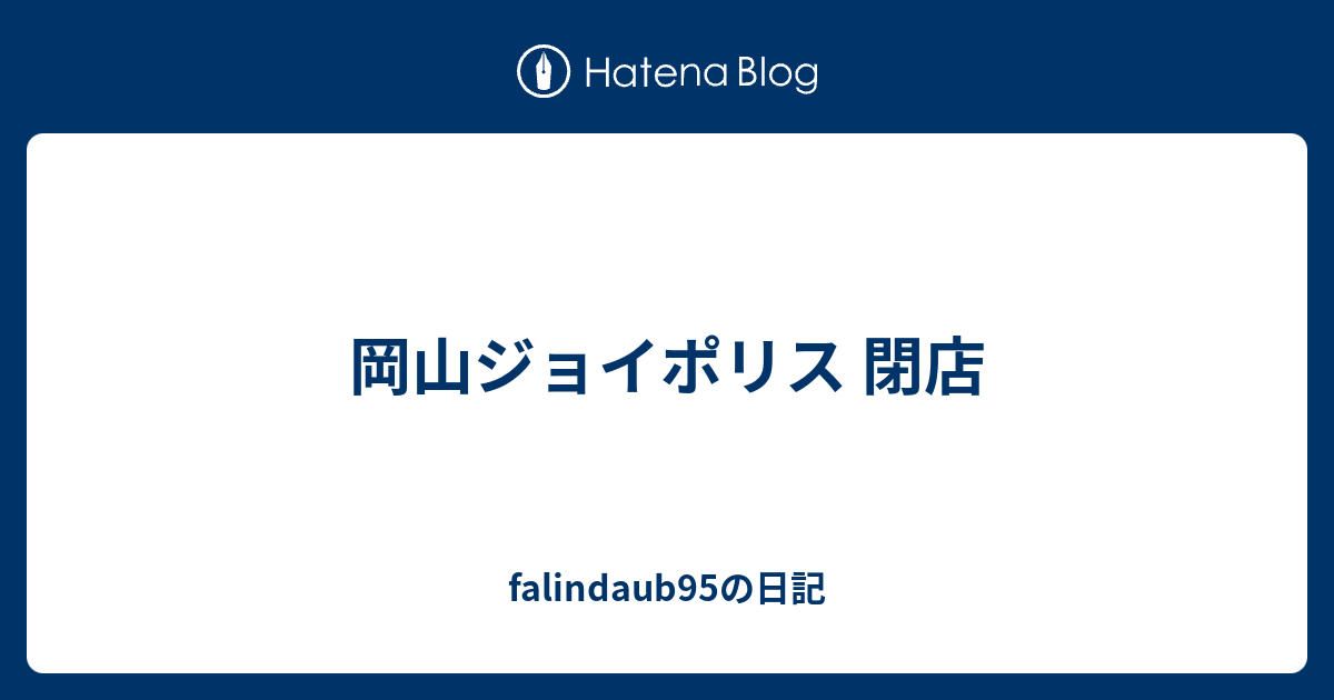 岡山ジョイポリス 閉店 Falindaub95の日記