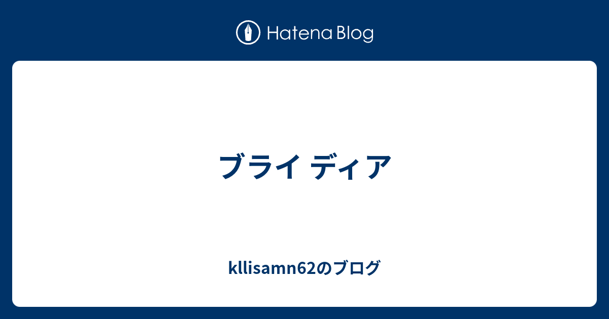 ブライ ディア Kllisamn62のブログ