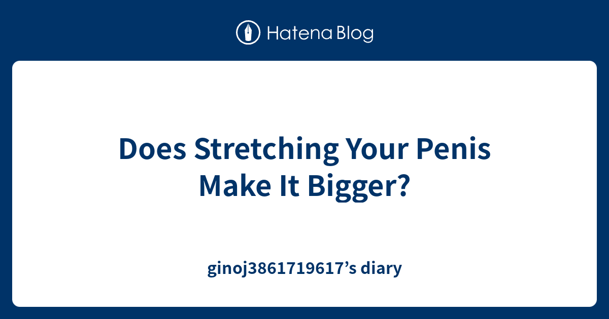 Will stretching your penis make it bigger