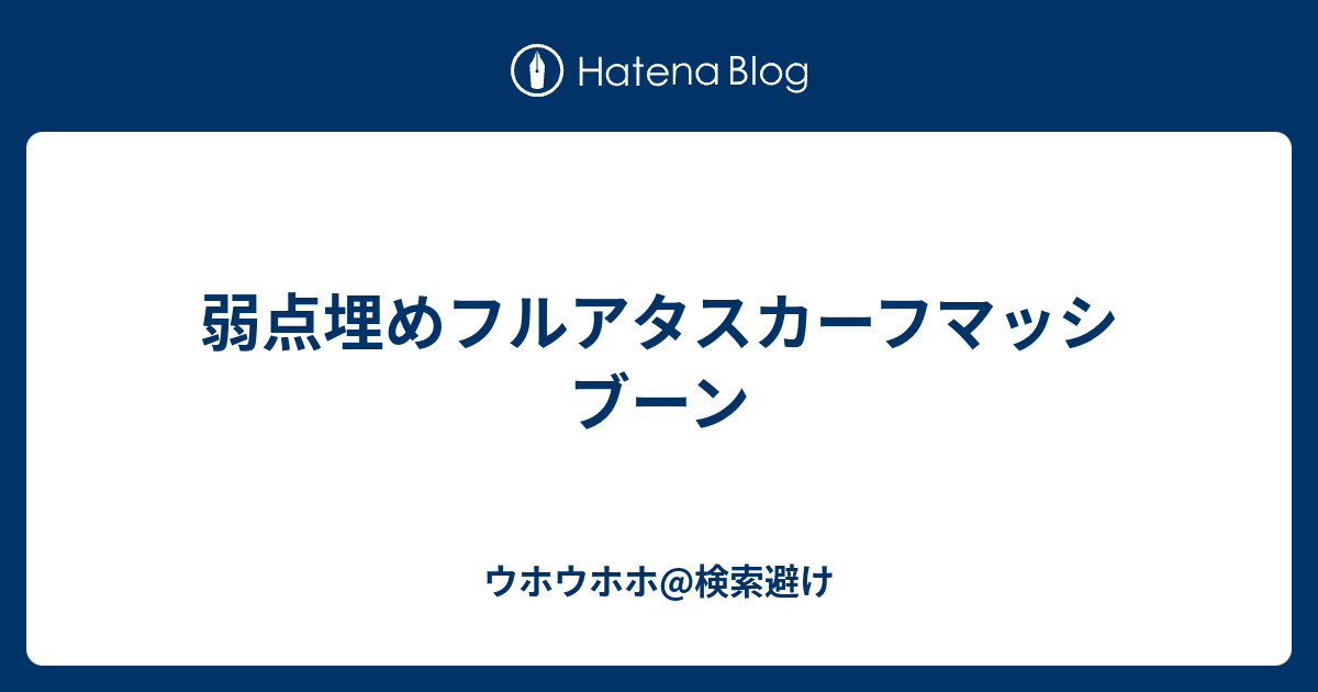 弱点埋めフルアタスカーフマッシブーン ウホウホウホ