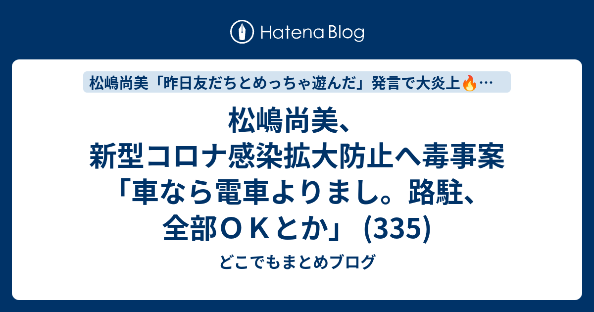 松嶋尚美 新型コロナ感染拡大防止へ毒事案 車なら電車よりまし 路駐 全部ｏｋとか 335 どこでもまとめブログ