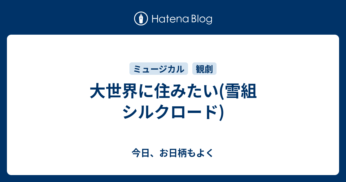 大世界に住みたい 雪組 シルクロード 今日 お日柄もよく