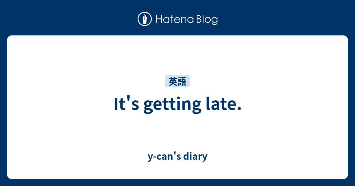 it-s-getting-late-y-can-s-diary