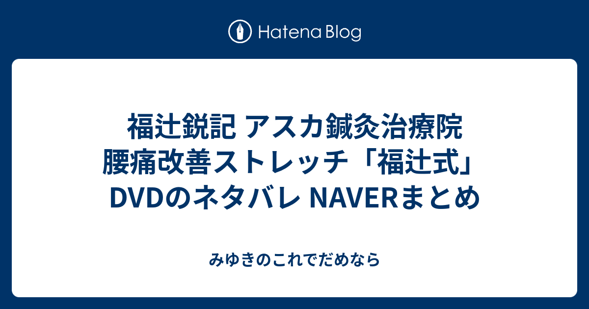 福辻鋭記 アスカ鍼灸治療院 腰痛改善ストレッチ 福辻式 Dvdのネタバレ Naverまとめ みゆきのこれでだめなら