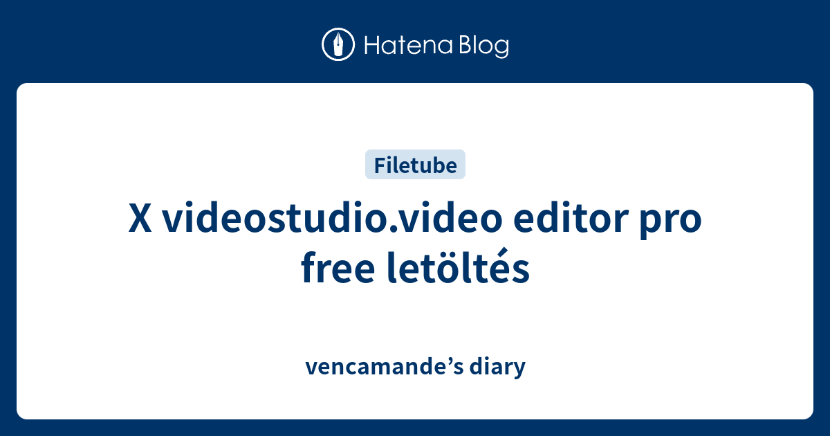 X videostudio.video editor pro free letöltés vencamande’s diary