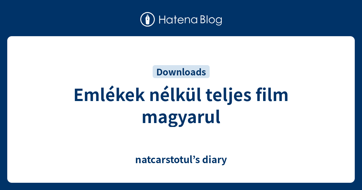 Emlekek Nelkul Teljes Film Magyarul Natcarstotul S Diary