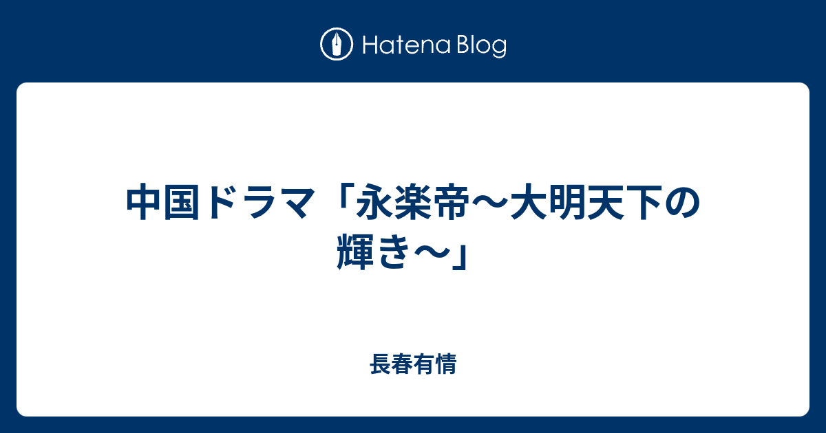 中国ドラマ「永楽帝～大明天下の輝き～」 長春有情