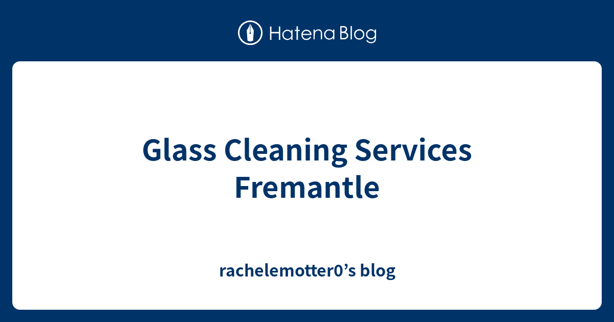 Glass Cleaning Services Fremantle rachelemotter0’s blog