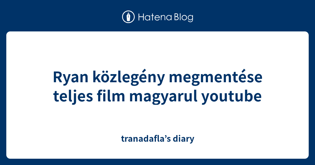 Ryan Kozlegeny Megmentese Teljes Film Magyarul Youtube Tranadafla S Diary