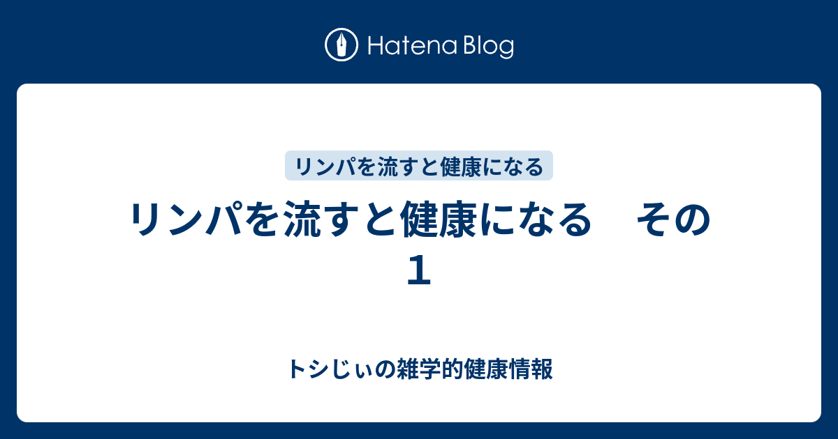 リンパを流すと健康になる その１ トシじぃの雑学的健康情報