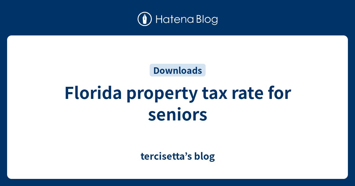 Florida property tax rate for seniors tercisetta’s blog