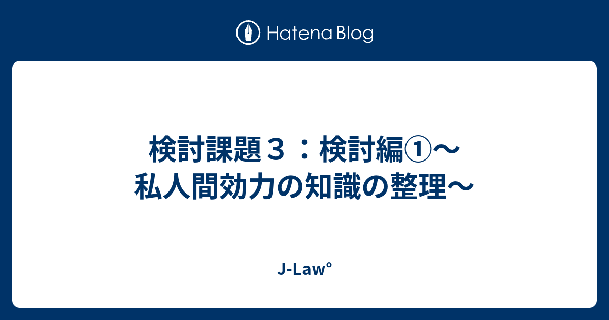 検討課題３：検討編①～私人間効力の知識の整理～ - J-Law°